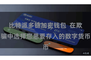 比特派多链加密钱包 在欺骗中选择您思要存入的数字货币