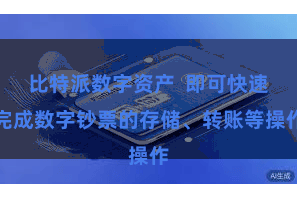 比特派数字资产 即可快速完成数字钞票的存储、转账等操作