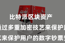 比特派区块资产 其平台通过多重加密技艺来保护用户的数字钞票安全