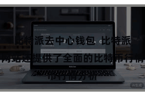 比特派去中心钱包 比特派官方网站还提供了全面的比特币行情分析