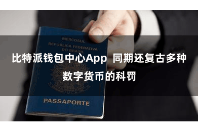 比特派钱包中心App  同期还复古多种数字货币的科罚