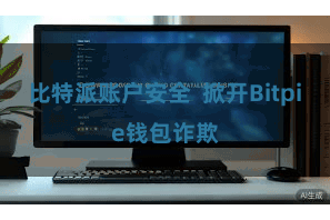 比特派账户安全  掀开Bitpie钱包诈欺