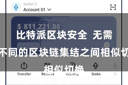 比特派区块安全  无需在不同的区块链集结之间相似切换