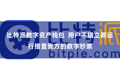 比特派数字资产钱包  用户不错立即运行措置我方的数字钞票