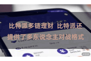 比特派多链理财  比特派还提供了多东说念主对战格式