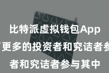 比特派虚拟钱包App  诱惑了更多的投资者和究诘者参与其中