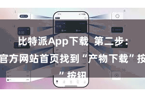 比特派App下载  第二步：在官方网站首页找到“产物下载”按钮